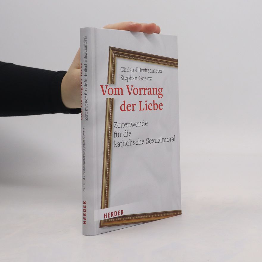 Stephan Goertz Vom Vorrang der Liebe - Zeitenwende für die katholische Sexualmoral