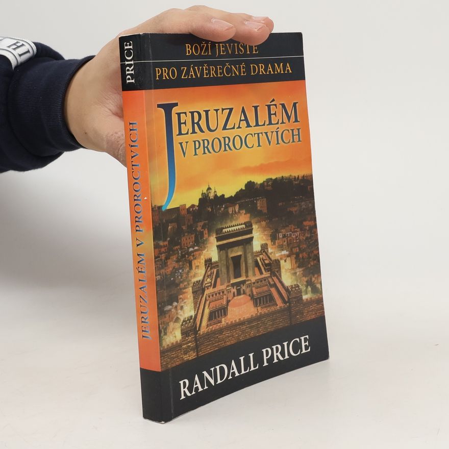 Randall Price Jeruzalém v proroctvích : boží jeviště pro závěrečné drama