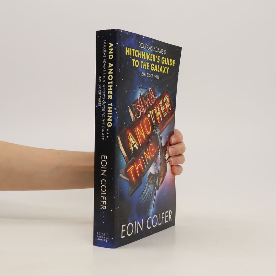 Eoin Colfer And Another Thing: The Sixth Instalment in the Increasingly Inaccurate Hitchhiker´s Trilogy