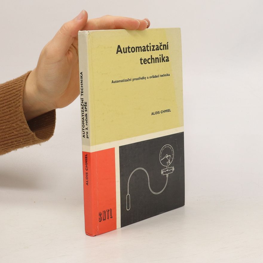 Alois Chmiel Automatizační technika. Automatizační prostředky a ovládací technika