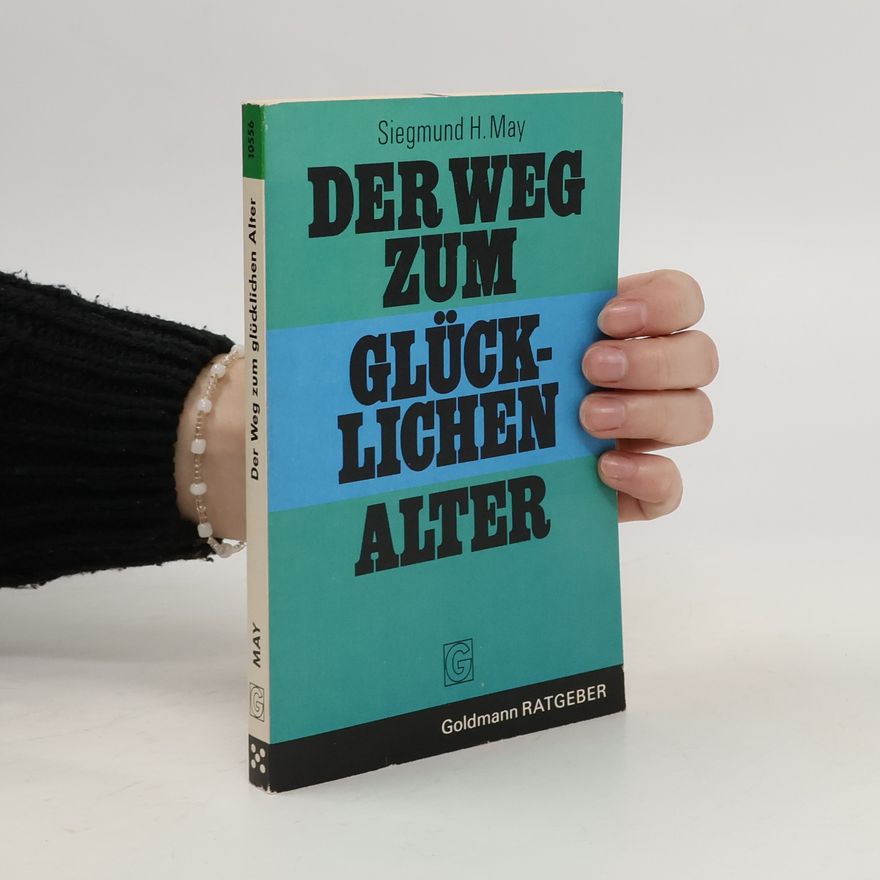 Siegmund H. May Der Weg zum glücklichen Alter