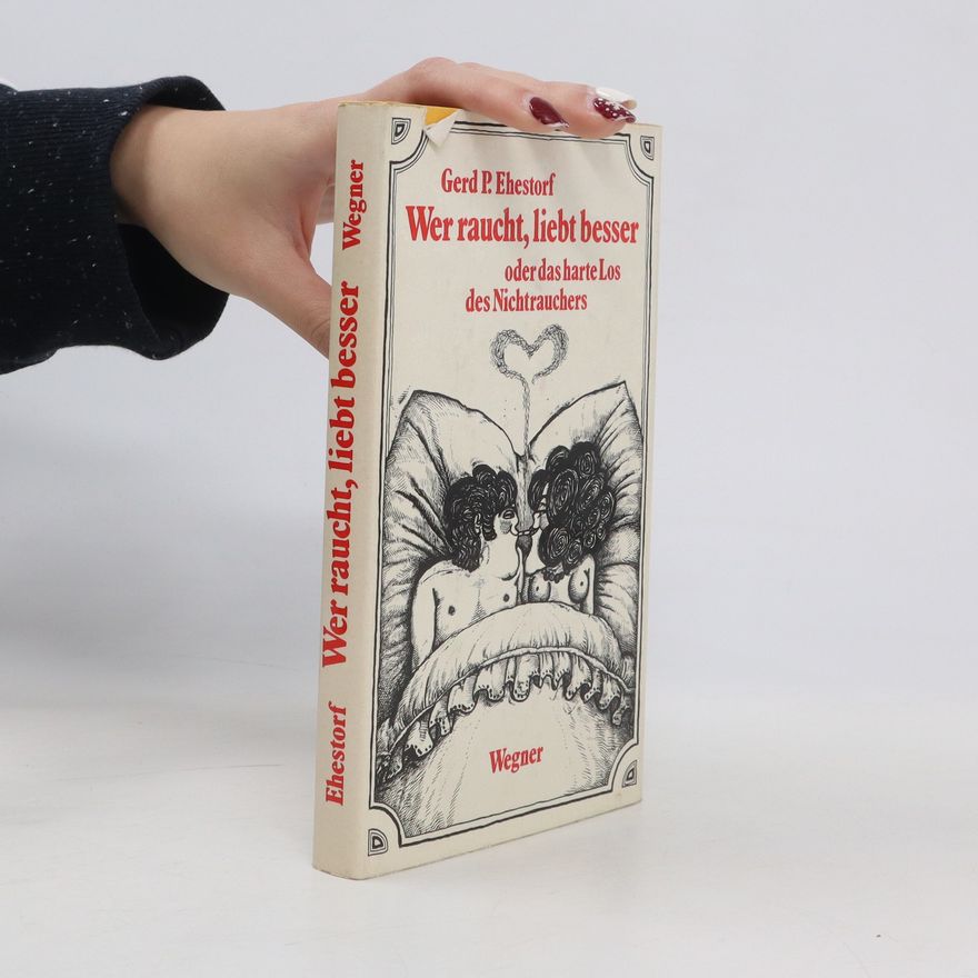 Gerhard Prause Wer raucht, liebt besser oder das harte Los des Nichtrauchers