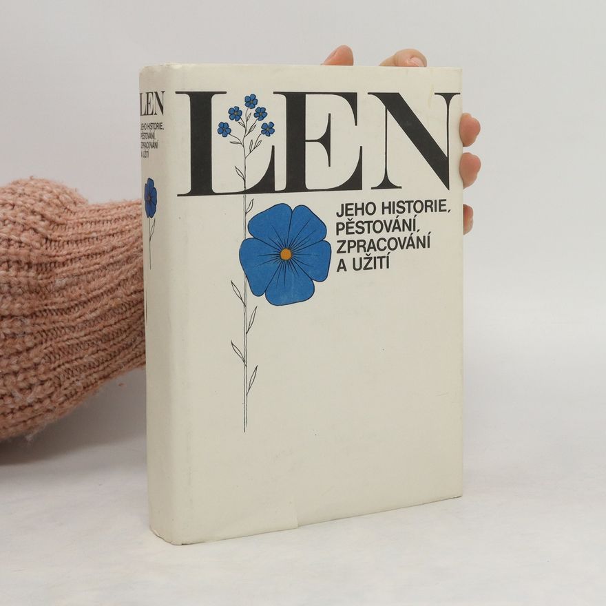 Autores varios Len. Jeho historie, pěstování, zpracování a užití