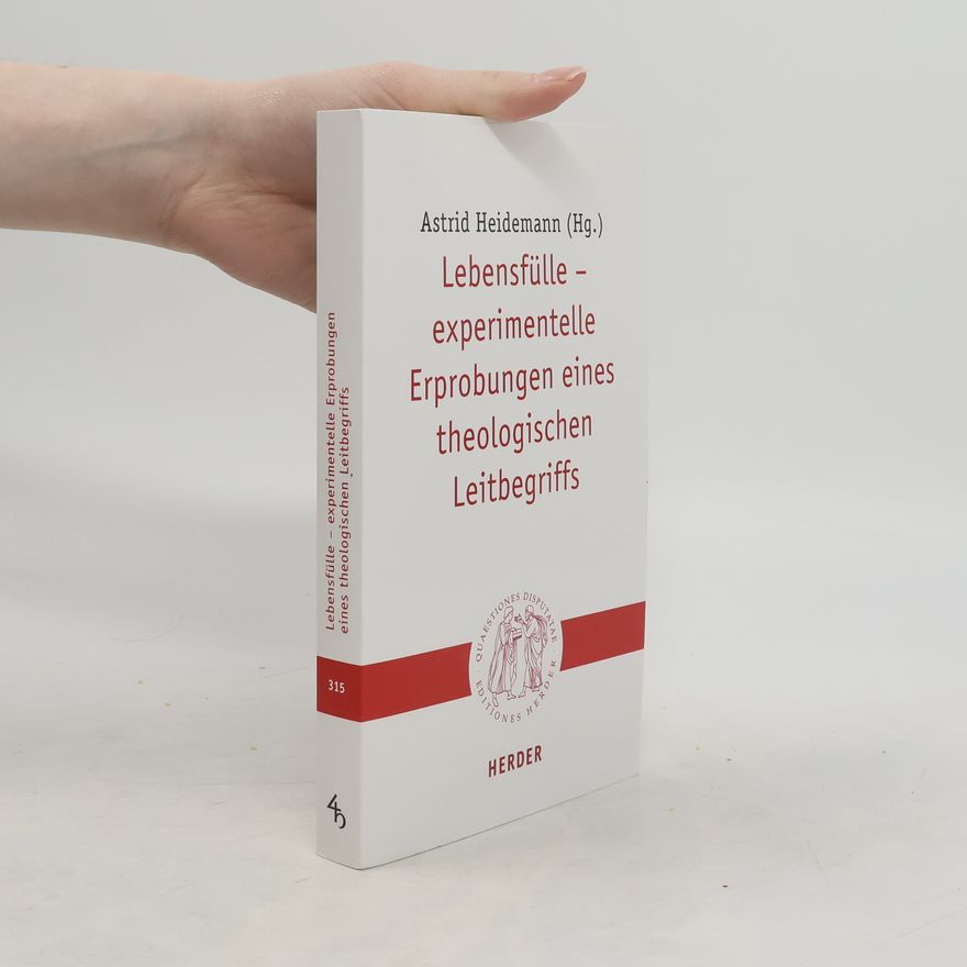 Astrid Heidemann Lebensfülle - experimentelle Erprobungen eines theologischen Leitbegriffs