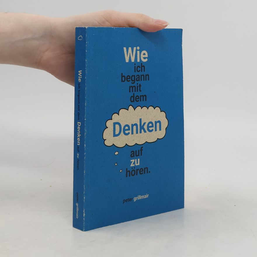 Peter Grillmair Wie ich begann mit dem Denken aufzuhören
