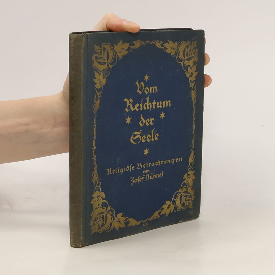 Joseph Kühnel Vom Reichtum der Seele. Religiöse Betrachtungen