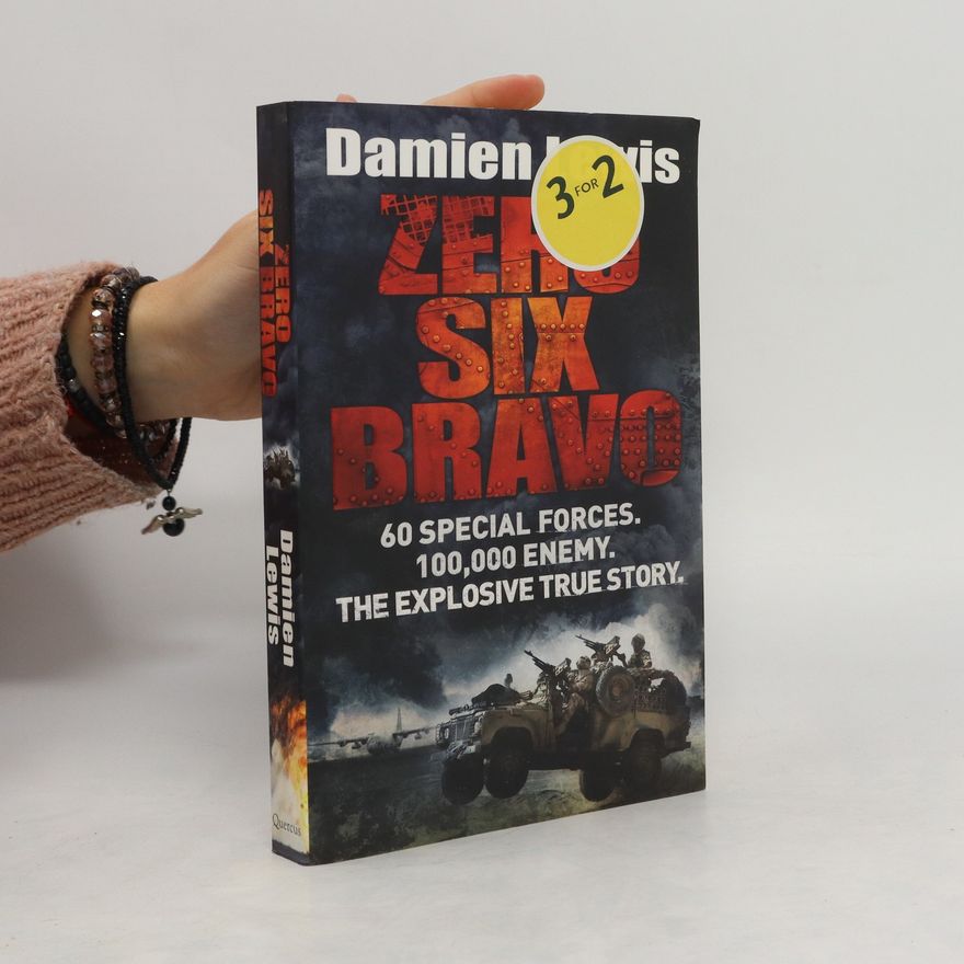 Damien Lewis Zero Six Bravo : 60 Special Forces. 100, 000 Enemy. The Explosive True Story.