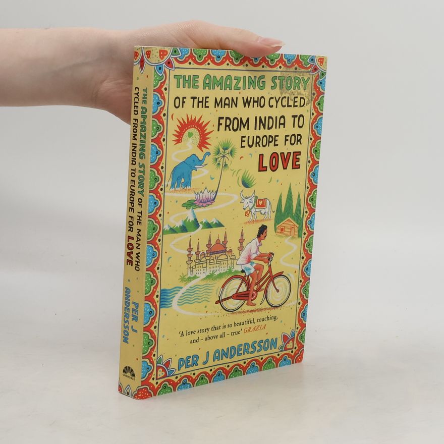 Per J. Andersson The Amazing Story of the Man Who Cycled from India to Europe for Love