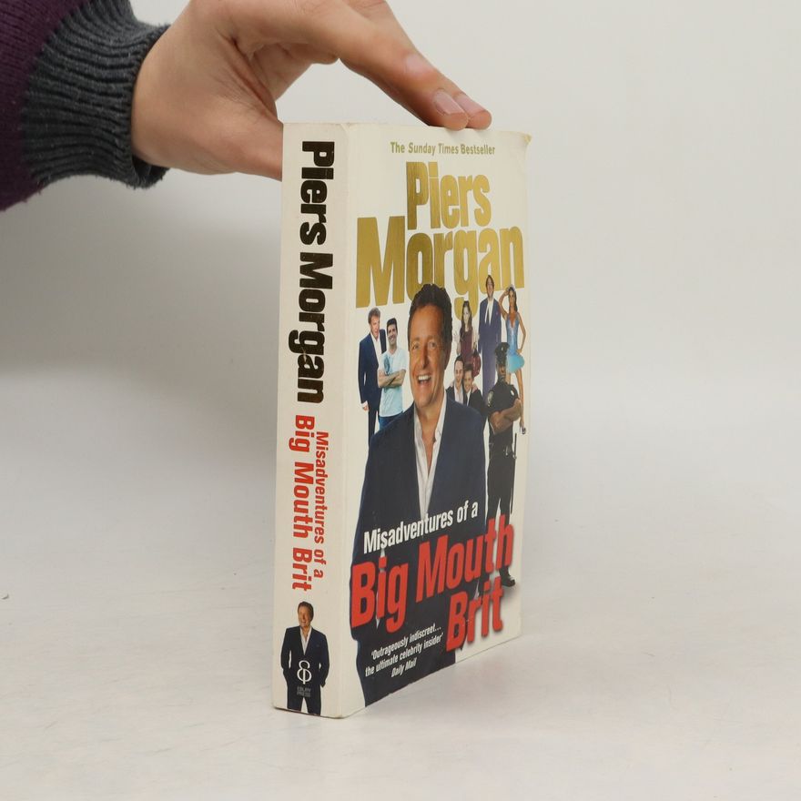 Piers Morgan Misadventures of a Big Mouth Brit