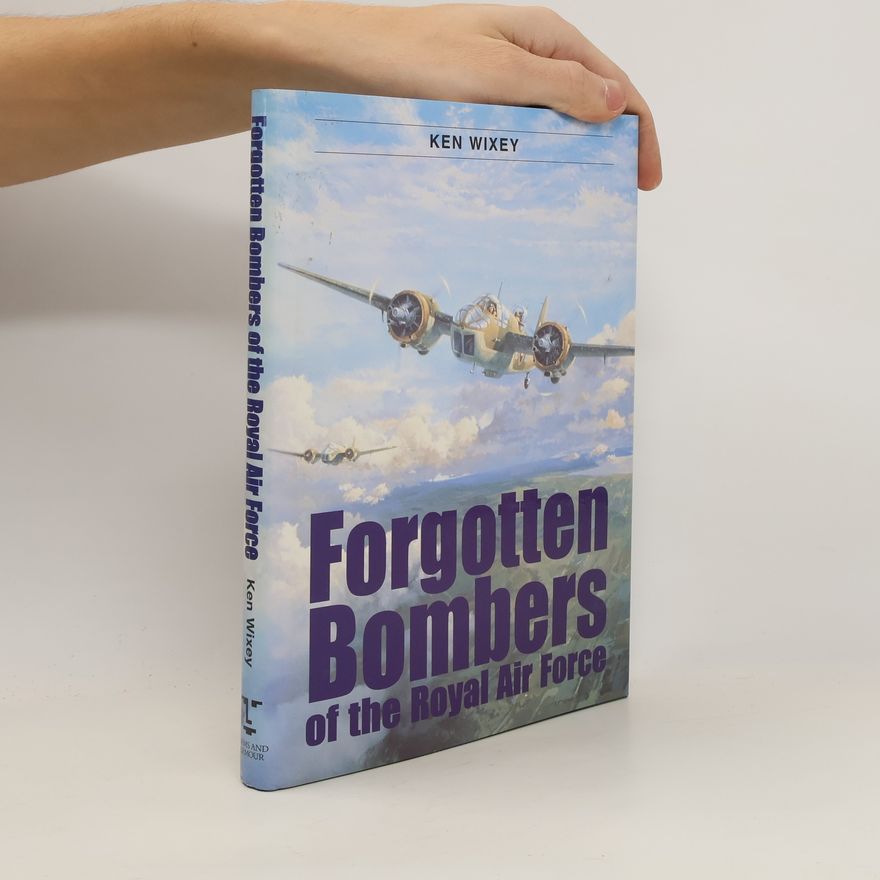 Ken Wixey Forgotten Bombers of the Royal Air Force