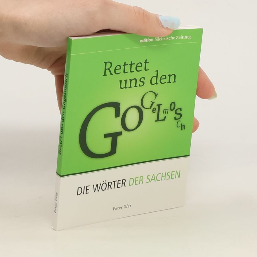 Peter Ufer Rettet uns den Gogelmosch. Die Wörter der Sachsen