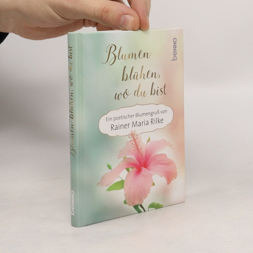 Rainer Maria Rilke Blumen blühen, wo du bist