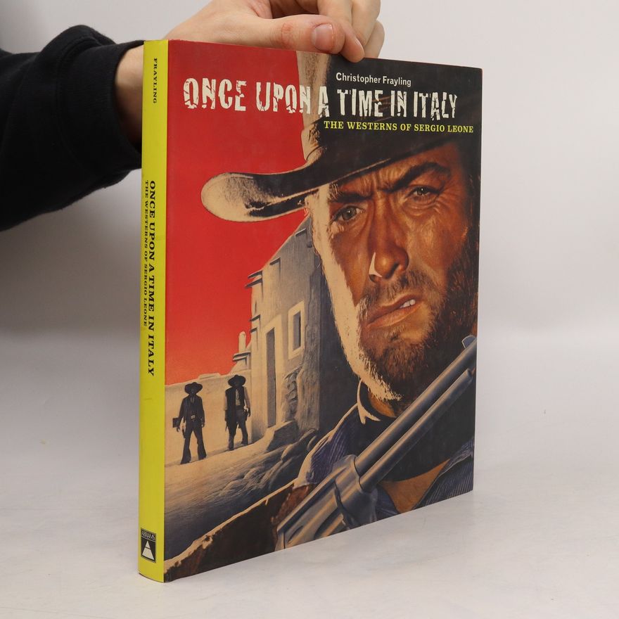 Christopher Frayling Once upon a time in Italy. The westerns of Sergio Leone