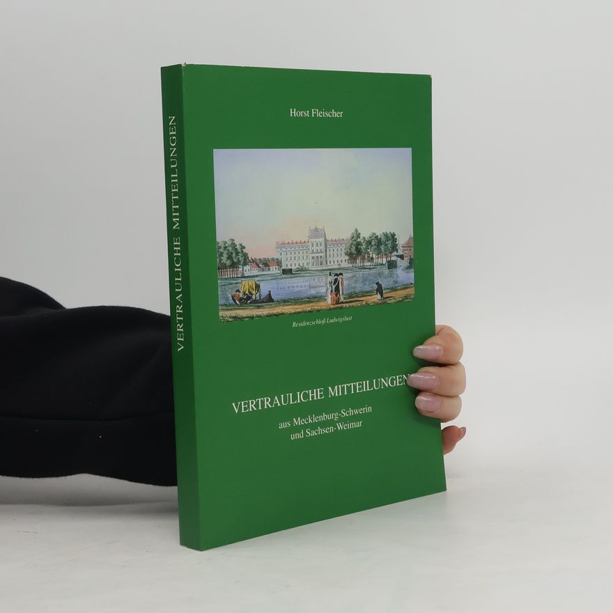 Horst Fleischer Vertrauliche Mitteilungen aus Mecklenburg-Schwerin und Sachsen-Weimar