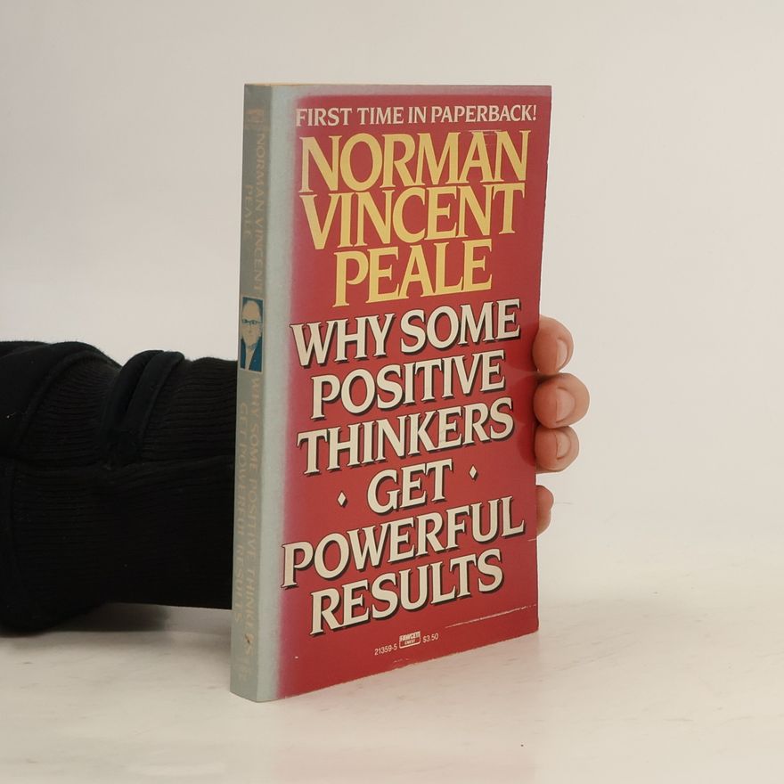 Norman Vincent Peale Why Some Positive Thinkers Get Powerful Results