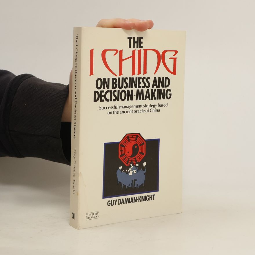 Guy Damian Knight The I Ching on Business and Decision Making