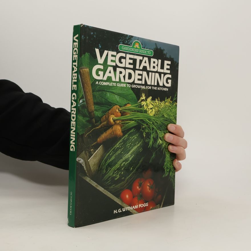 H. G. Witham Fogg Vegetable Gardening. A complete guide to growing for the kitchen