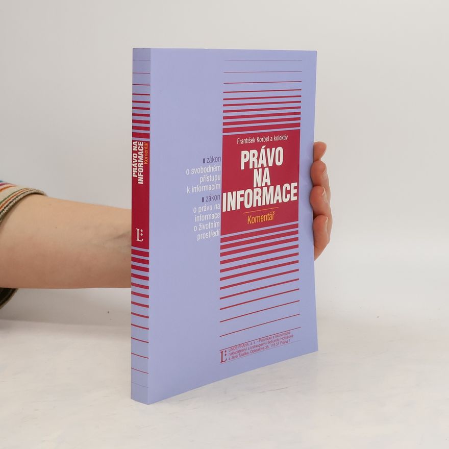 František Korbel Právo na informace : zákon o svobodném přístupu k informacím, zákon o právu na informace o životním prostředí : komentář