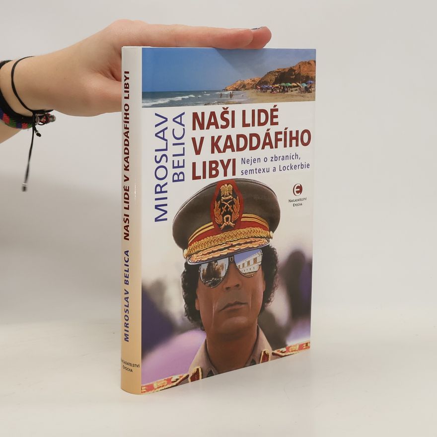 Miroslav Belica Naši lidé v Kaddáfího Libyi - Nejen o zbraních, semtexu a
