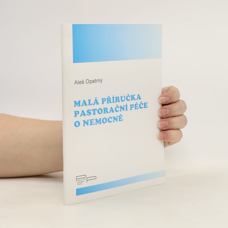 Aleš Opatrný Malá příručka pastorační péče o nemocné