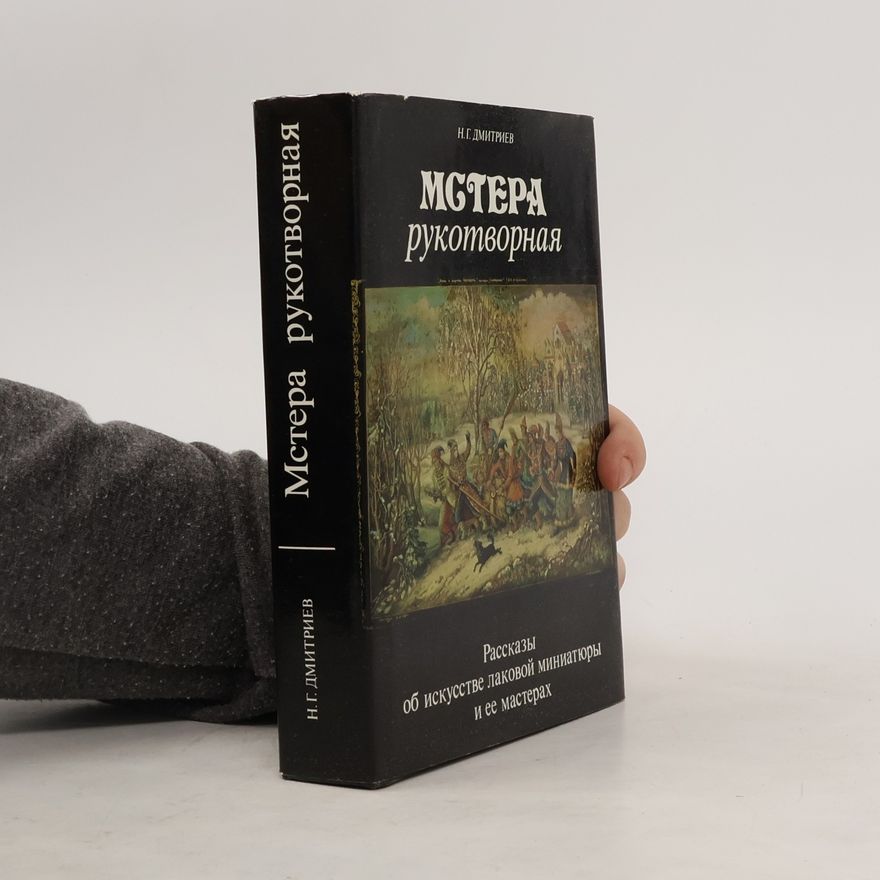 Николай Григорьевич Дмитриев  Мстера рукотворная. Рассказы об искусстве лаковой миниатюры и ее мастерах