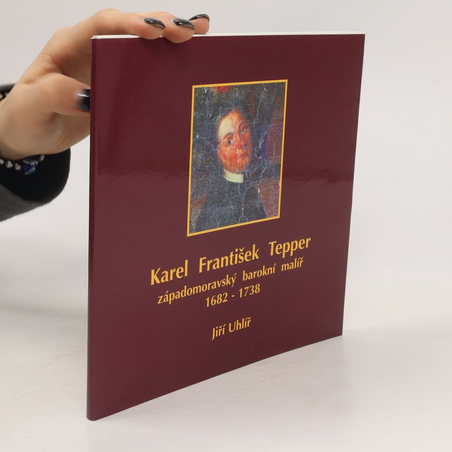 Josef Šťáva Karel František Tepper : západomoravský barokní malíř : 1682-1738