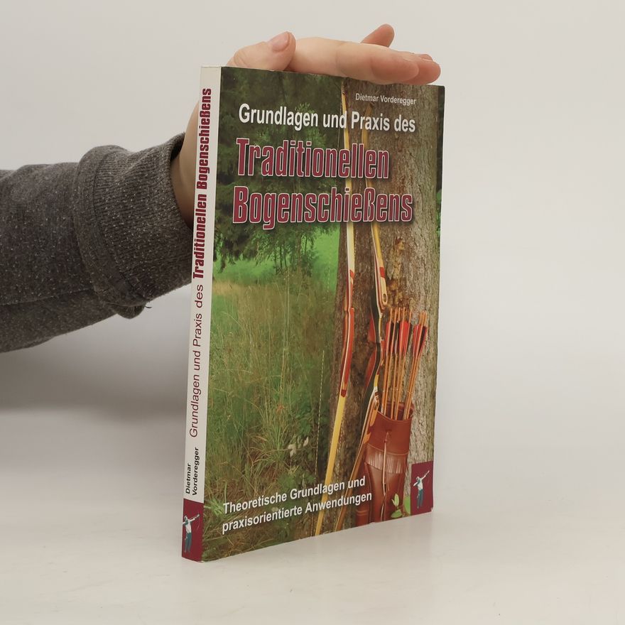 Dietmar Vorderegger Grundlagen und Praxis des traditionellen Bogenschießens