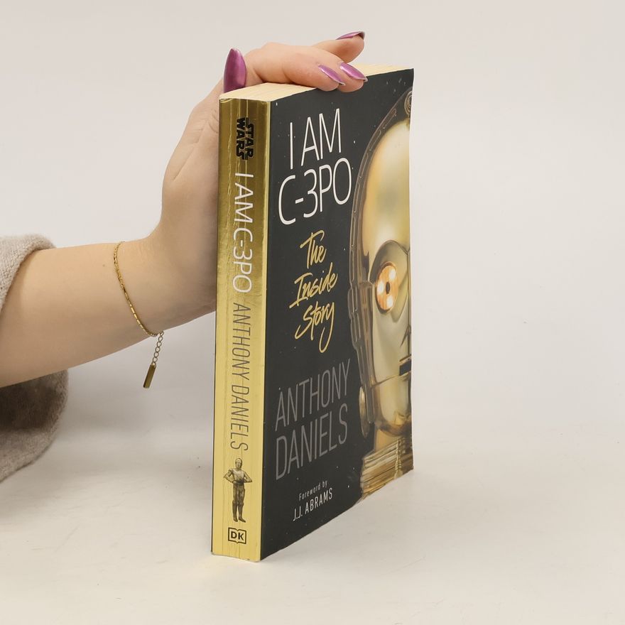 Anthony Daniels I Am C-3PO - The Inside Story