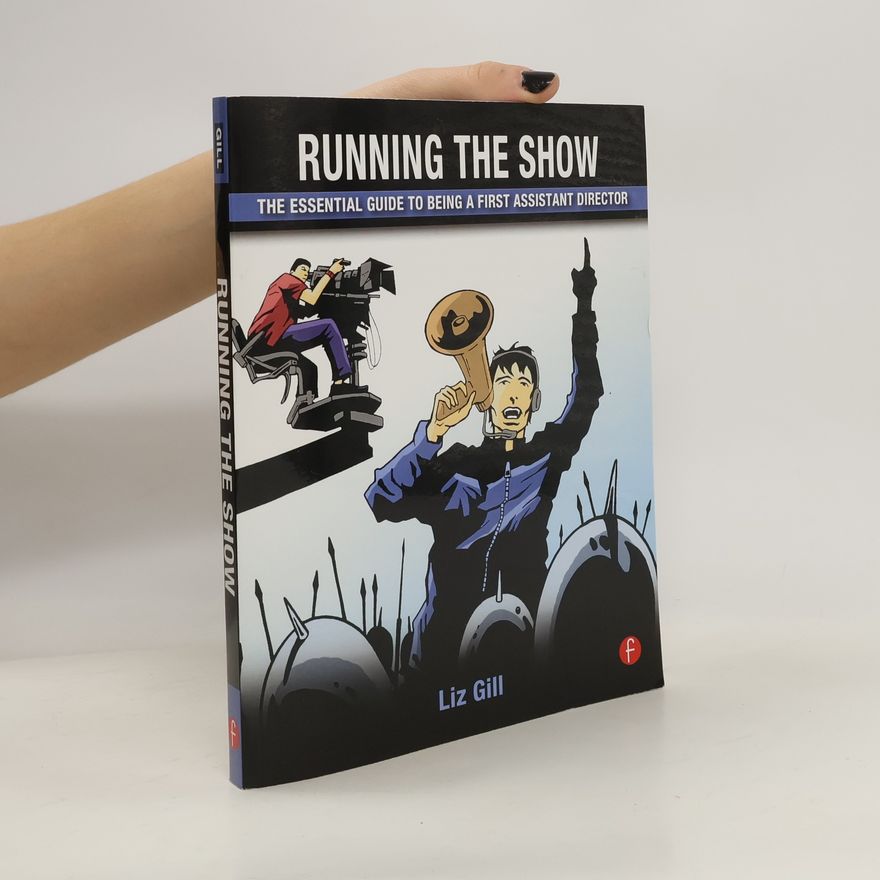 Liz Gill Running the Show: The Essential Guide to Being a First Assistant Director