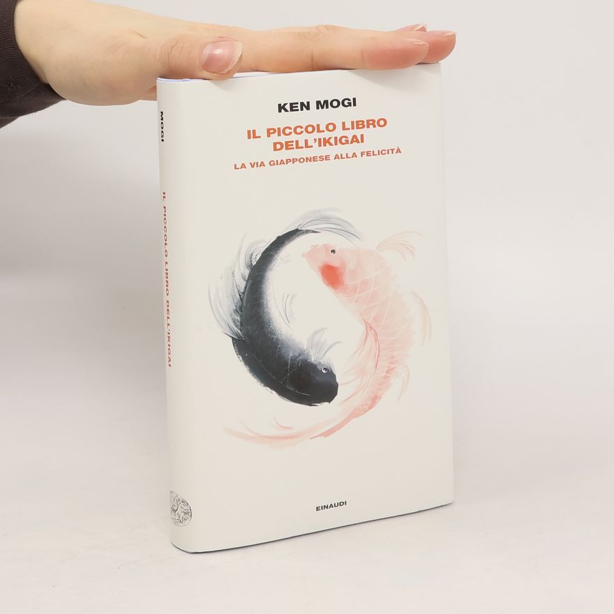 Ken Mogi Il piccolo libro dell'ikigai. La via giapponese alla felicità