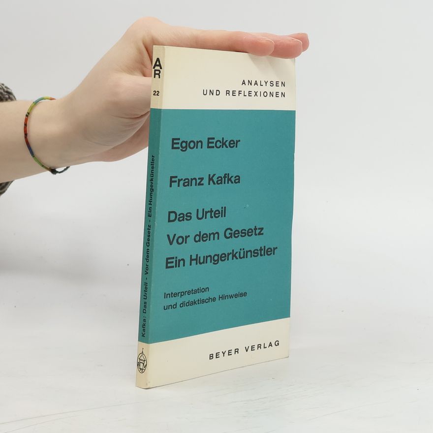 Egon Ecker Franz Kafka. Das Urteil, Vor dem Gesetz, Ein Hungerkünstler. Interpretation und didaktische Hinweise