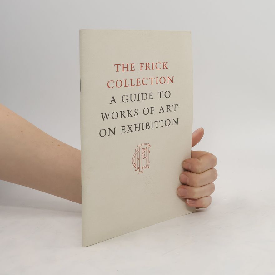 kolektiv The Frick Collection .A Guide to Works of Art on Exhibition