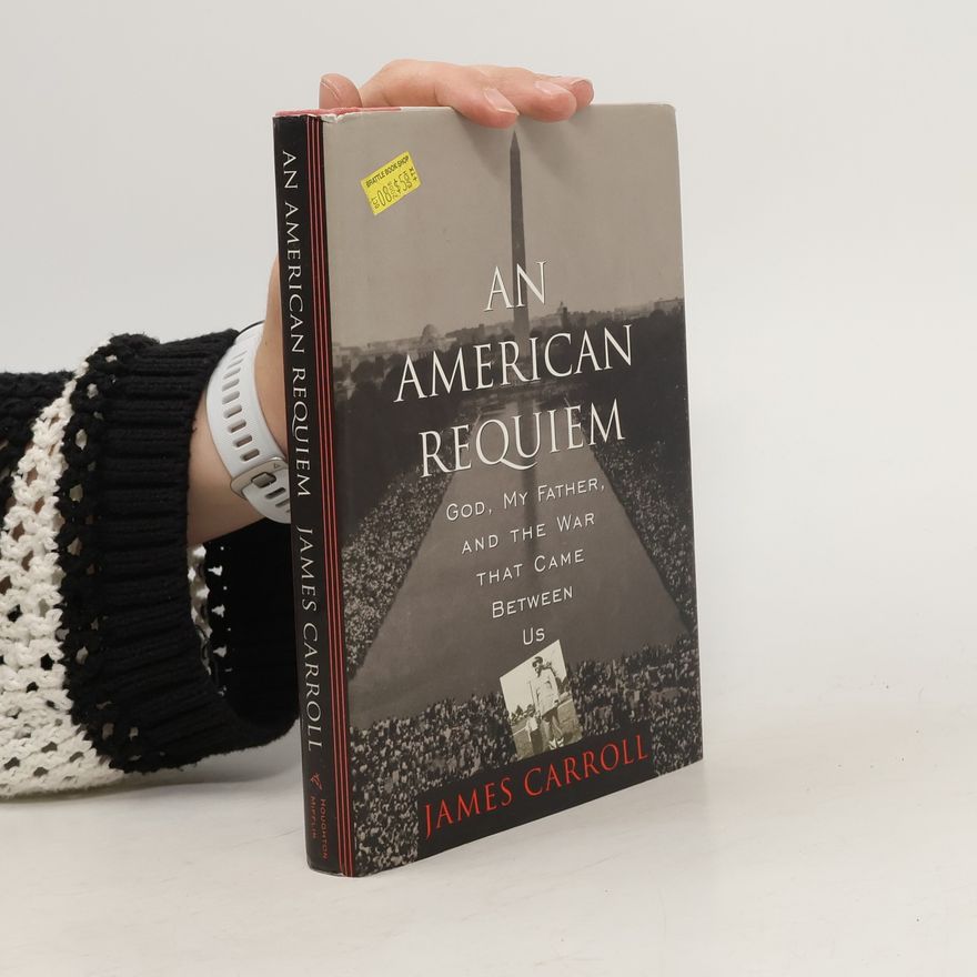 James Carroll An American requiem. God, my father, and the war that came between us