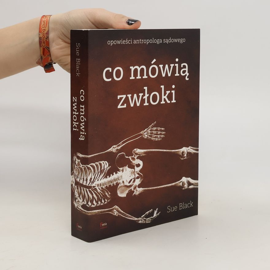 Sue Black Co mówią zwłoki. Opowieści antropologa sądowego wyd. 2