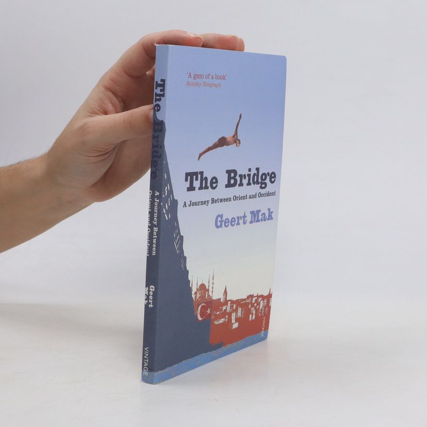 Geert Mak The Bridge : A Journey Between Orient and Occident
