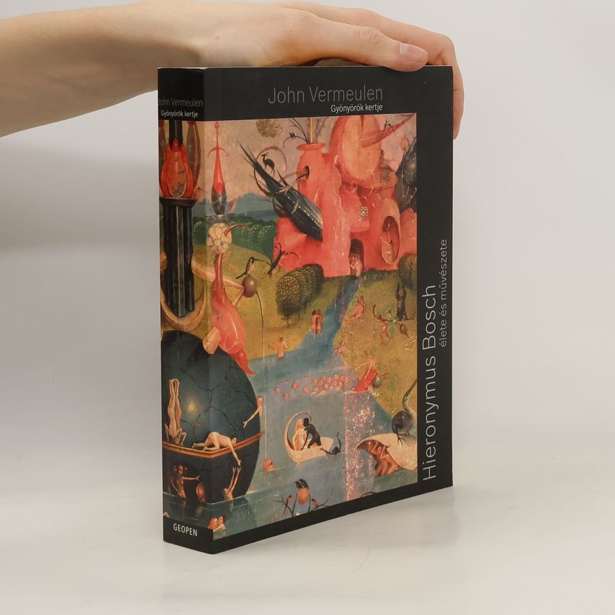 John Vermeulen Hieronymus Bosch. Élete és müvészete. John Vermeulen. Gyönyörök kertje