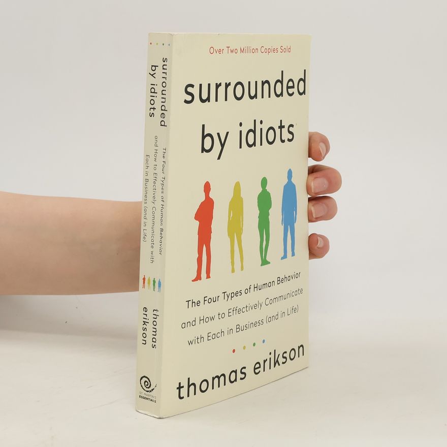 Thomas Erikson Surrounded by Idiots: The Four Types of Human Behavior and How to Effectively Communicate with Each in Business (and in Life)