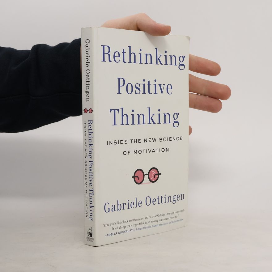 Gabriele Oettingen Rethinking Positive Thinking. Inside the New Science of Motivation