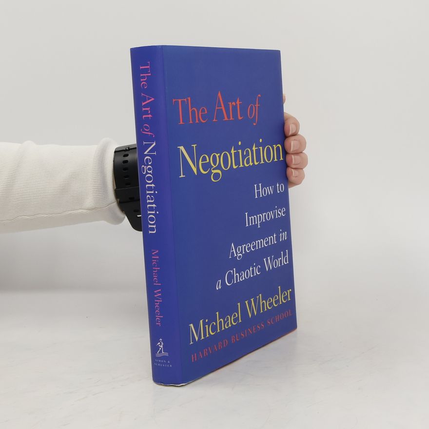 Rebecca Wheeler The Art of Negotiation: How to Improvise Agreement in a Chaotic World