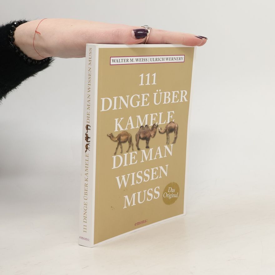 Walter Weiss 111 Dinge über Kamele, die man wissen muss