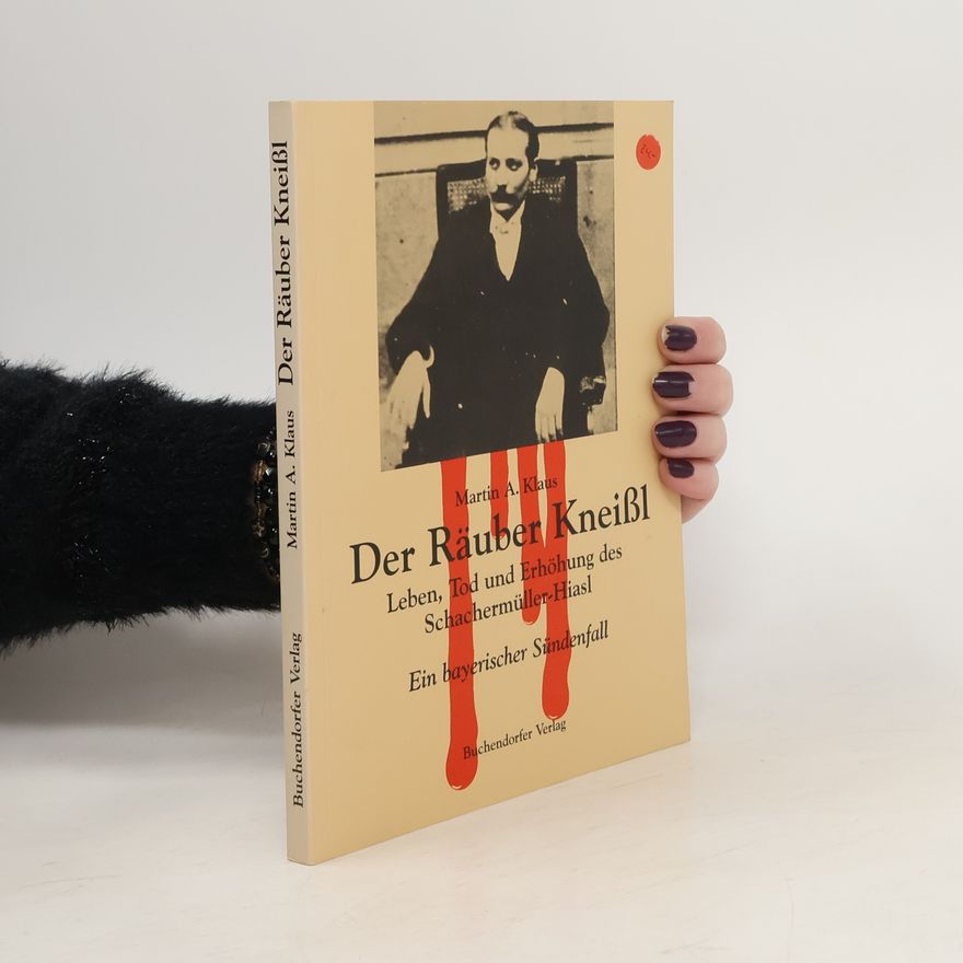 Martin A. Klaus Der Räuber Kneißl oder Leben, Tod und Erhöhung des Schachermüller-Hiasl