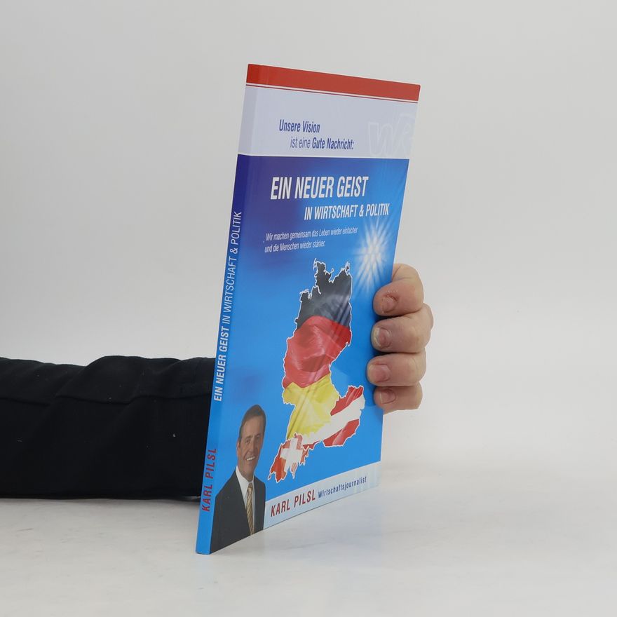Karl Pilsl Ein neuer Geist in Wirtschaft & Politik
