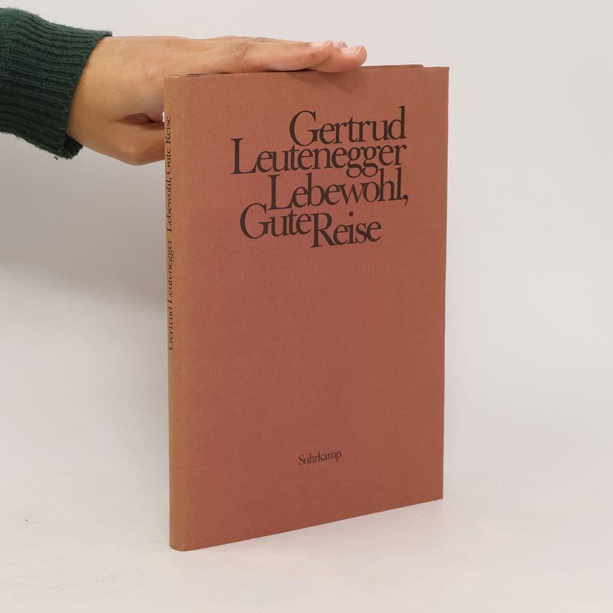 Gertrud Leutenegger Lebewohl, Gute Reise. Ein dramatisches Poem