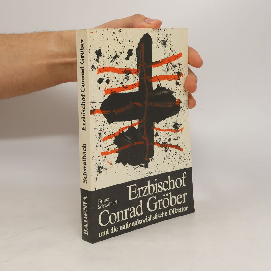 Bruno Schwalbach Erzbischof Conrad Gröber und die nationalsozialistische Diktatur