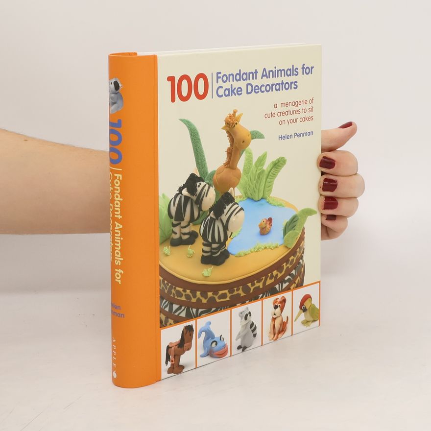 Helen Penman 100 Fondant Animals for Cake Decorators a menagerie of cute creatures to sit on your cakes