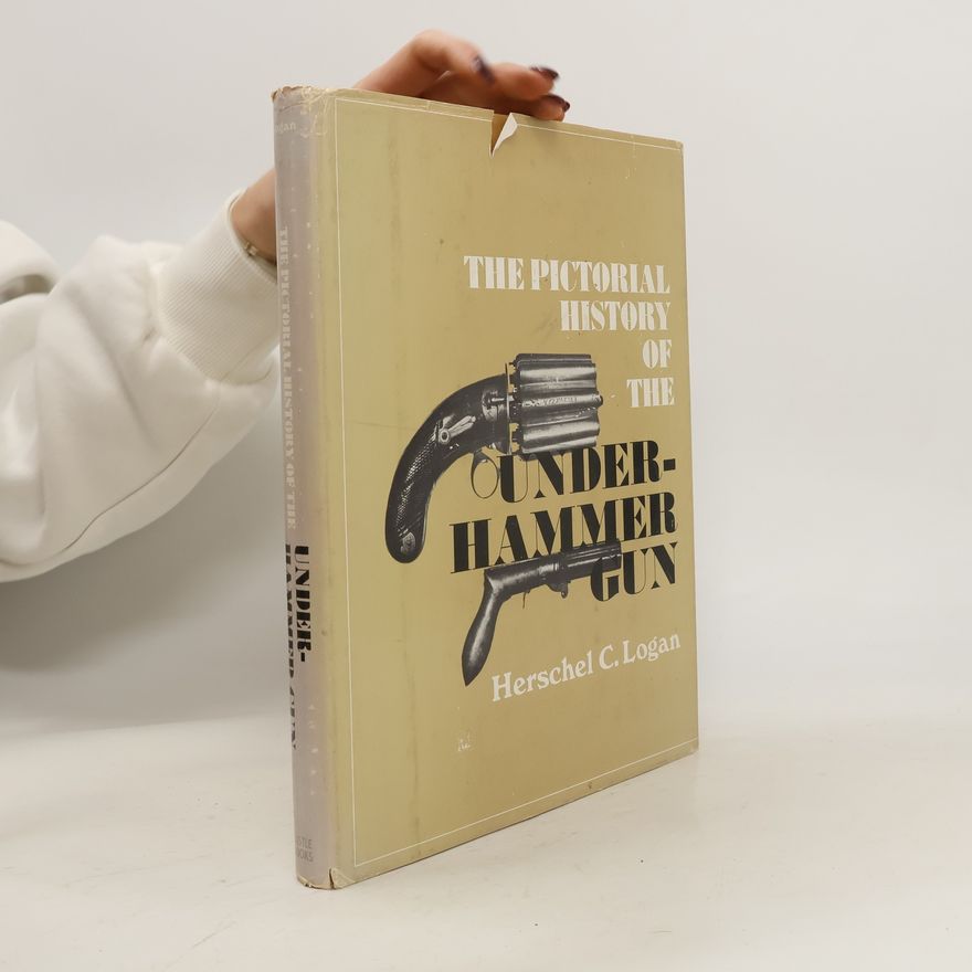 Herschel C. Logan The Pictorial History of the Underhammer Gun