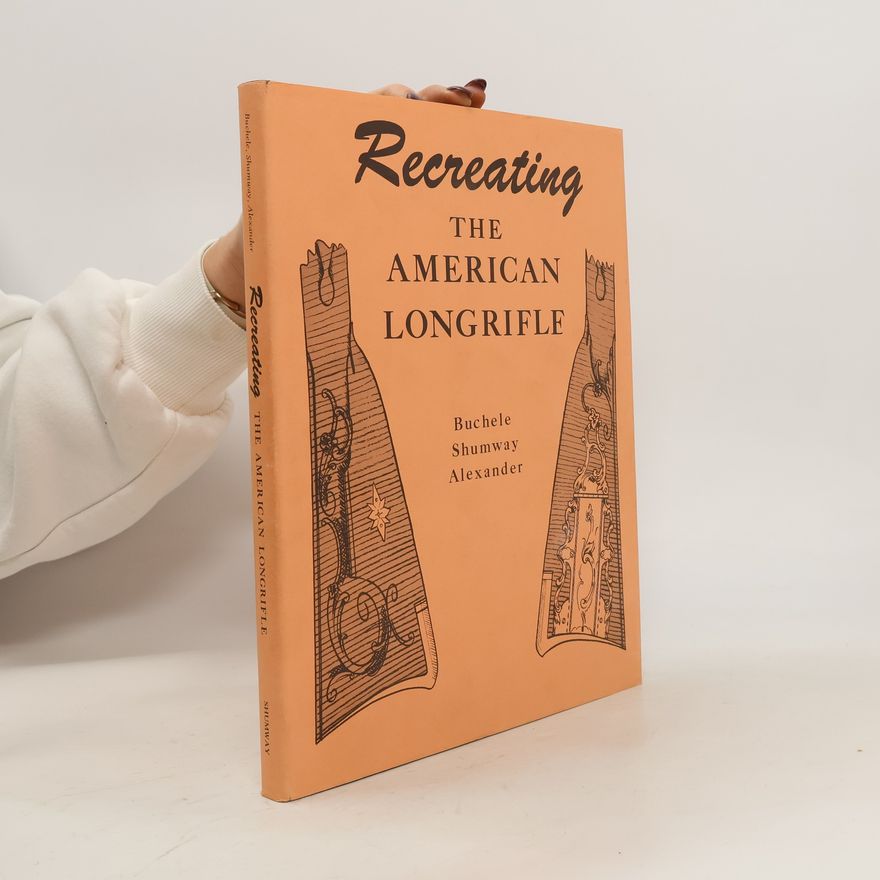 George Shumway Recreating the American Longrifle