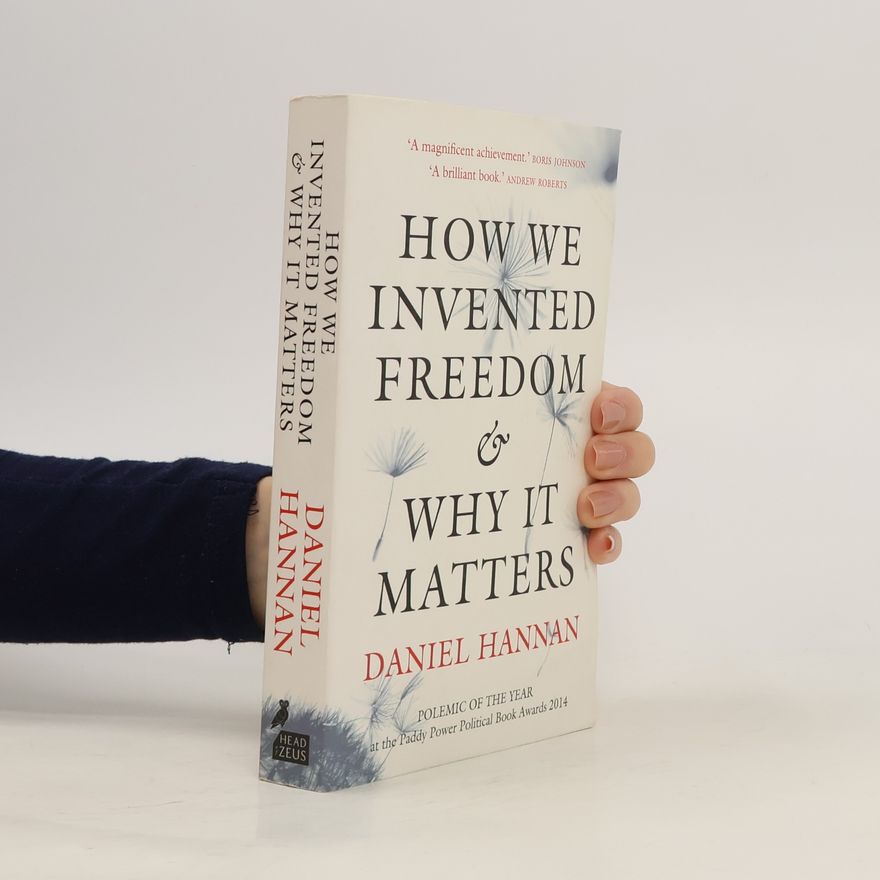 Daniel Hannan How We Invented Freedom & Why It Matters