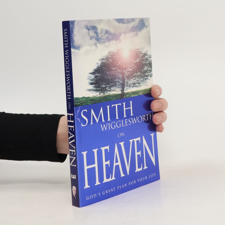 Smith Wigglesworth Smith Wigglesworth on Heaven