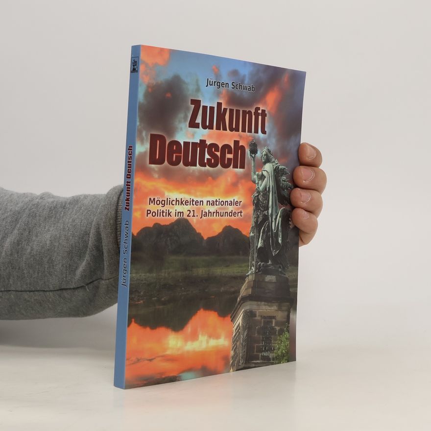 Jürgen Schwab Zukunft Deutsch. Möglichkeiten nationaler Politik im 21. Jahrhundert